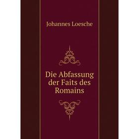 

Книга Die Abfassung der Faits des Romains