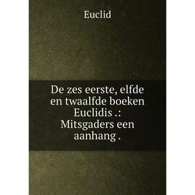 

Книга De zes eerste, elfde en twaalfde boeken Euclidis .: Mitsgaders een aanhang .