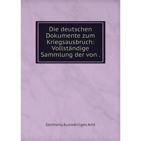

Книга Die deutschen Dokumente zum Kriegsausbruch: Vollständige Sammlung der von .