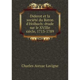 

Книга Diderot et la société du Baron d'Holbach: étude sur le XVIIIe siècle, 1713-1789