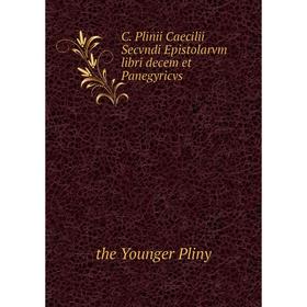 

Книга C. Plinii Caecilii Secvndi Epistolarvm libri decem et Panegyricvs