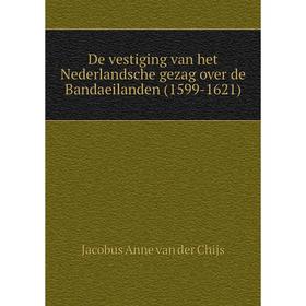 

Книга De vestiging van het Nederlandsche gezag over de Bandaeilanden (1599-1621)