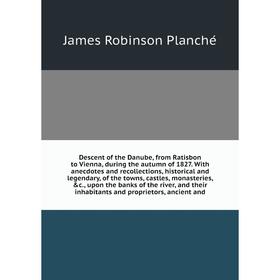 

Книга Descent of the Danube, from Ratisbon to Vienna, during the autumn of 1827. With anecdotes and recollections, historical and legendary, of the to