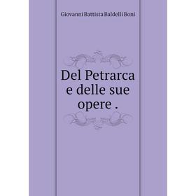 

Книга Del Petrarca e delle sue opere.