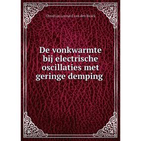 

Книга De vonkwarmte bij electrische oscillaties met geringe demping