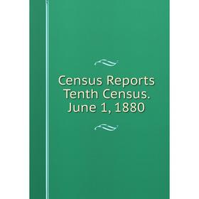 

Книга Census Reports Tenth Census. June 1, 1880