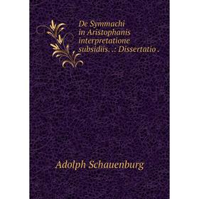 

Книга De Symmachi in Aristophanis interpretatione subsidiis. .: Dissertatio .