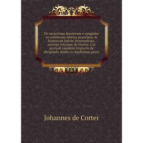 

Книга De secretione humorum e sanguine ex soliderum fabrica praecipue humorum indole demonstrata, auctore Juhanne de Gorter. Cui accessit ejusdem Or