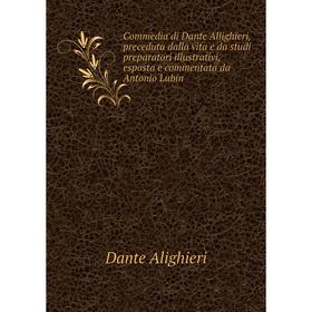 

Книга Commedia di Dante Allighieri, preceduta dalla vita e da studi preparatori illustrativi, esposta e commentata da Antonio Lubin