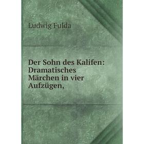 

Книга Der Sohn des Kalifen: Dramatisches Märchen in vier Aufzügen,