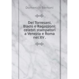 

Книга Dei Torresani, Blado e Ragazzoni: celebri stampatori a Venezia e Roma nel XV .
