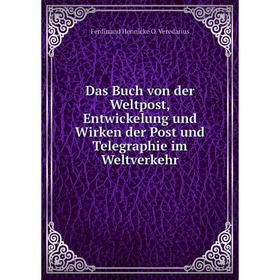

Книга Das Buch von der Weltpost, Entwickelung und Wirken der Post und Telegraphie im Weltverkehr