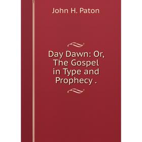 

Книга Day Dawn: Or, The Gospel in Type and Prophecy.