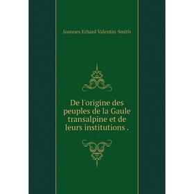

Книга De l'origine des peuples de la Gaule transalpine et de leurs institutions.