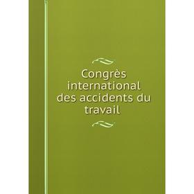 

Книга Congrès international des accidents du travail