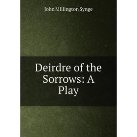 

Книга Deirdre of the Sorrows: A Play