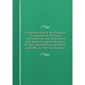

Книга Comptes rendus des travaux du deuxième Congrès international des directeurs des stations agronomiques et des laboratoires agricoles, publiès, au