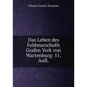 

Книга Das Leben des Feldmarschalls Grafen York von Wartenburg: 11. Aufl.