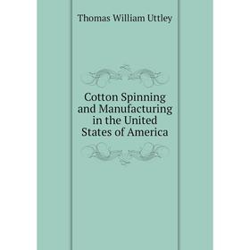 

Книга Cotton Spinning and Manufacturing in the United States of America