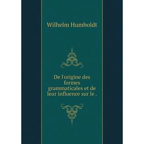 

Книга De l'origine des formes grammaticales et de leur influence sur le