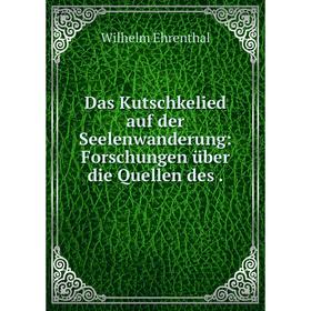 

Книга Das Kutschkelied auf der Seelenwanderung: Forschungen über die Quellen des.