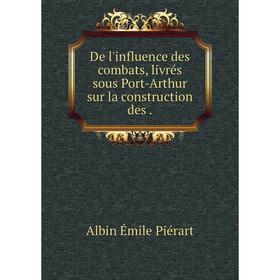 

Книга De l'influence des combats, livrés sous Port-Arthur sur la construction des