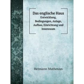 

Книга Das englische Haus: Entwicklung, Bedingungen, Anlage, Aufbau, Einrichtung und Innenraum 1-3 Band