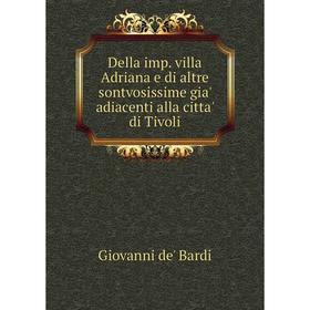 

Книга Della imp. villa Adriana e di altre sontvosissime gia' adiacenti alla citta' di Tivoli