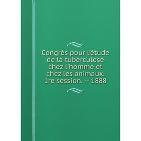 

Книга Congrès pour l'étude de la tuberculose chez l'homme et chez les animaux. 1re session. -- 1888