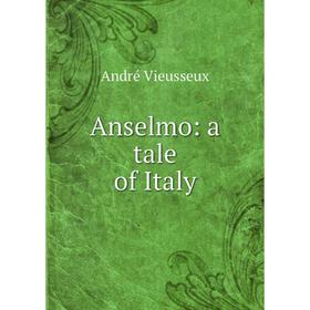 

Книга Anselmo: a tale of Italy