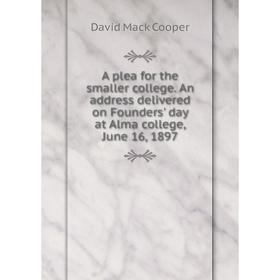 

Книга A plea for the smaller college. An address delivered on Founders' day at Alma college, June 16, 1897