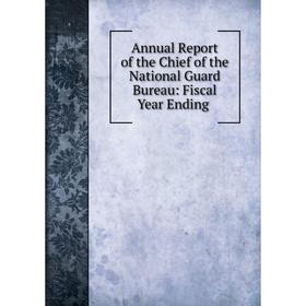 

Книга Annual Report of the Chief of the National Guard Bureau: Fiscal Year Ending