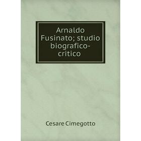 

Книга Arnaldo Fusinato; studio biografico-critico