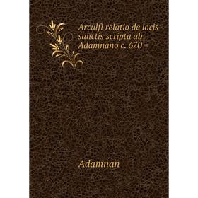

Книга Arculfi relatio de locis sanctis scripta ab Adamnano c. 670 =