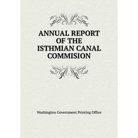 

Книга ANNUAL REPORT OF THE ISTHMIAN CANAL COMMISION