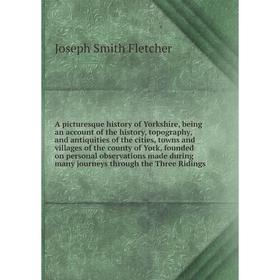 

Книга A picturesque history of Yorkshire, being an account of the history, topography, and antiquities of the cities, towns and villages of the county