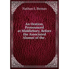 

Книга An Oration, Pronounced at Middlebury, Before the Associated Alumni of the.