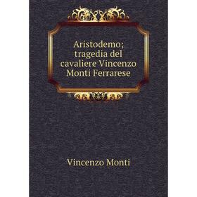 

Книга Aristodemo; tragedia del cavaliere Vincenzo Monti Ferrarese