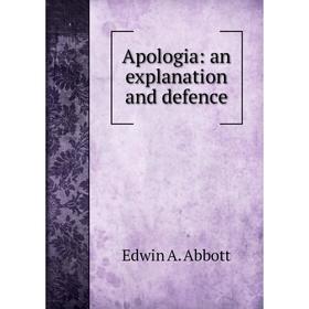 

Книга Apologia: an explanation and defence