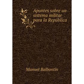 

Книга Apuntes sobre un sistema militar para la República