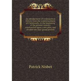 

Книга An abridgement of ecclesiastical history from the commencement of Christianity, to the beginning of the present century; constructed upon a new