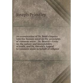 

Книга An examination of Dr. Reid's Inquiry into the human mind on the principles of common sense; Dr. Beattie's Essay on the nature and immutability o