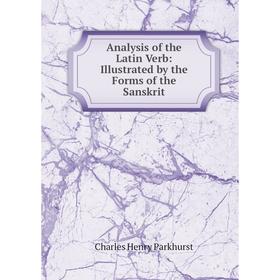 

Книга Analysis of the Latin Verb: Illustrated by the Forms of the Sanskrit