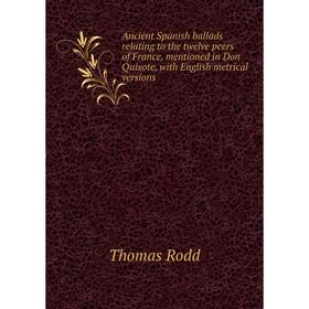

Книга Ancient Spanish ballads relating to the twelve peers of France, mentioned in Don Quixote, with English metrical versions