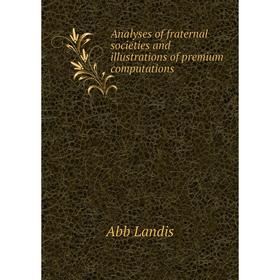 

Книга Analyses of fraternal societies and illustrations of premium computations