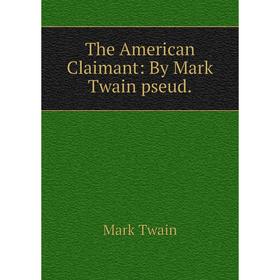 

Книга The American Claimant: By Mark Twain pseud.