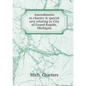 

Книга Amendments to charter & special acts relating to City of Grand Rapids, Michigan