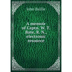 

Книга A memoir of Captn. W. T. Bate, R. N., electronic resource