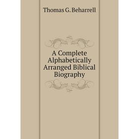 

Книга A Complete Alphabetically Arranged Biblical Biography