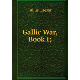 

Книга Gallic War, Book I